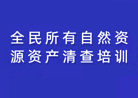 自然资源部举办全民所有自然资源资产清查培训