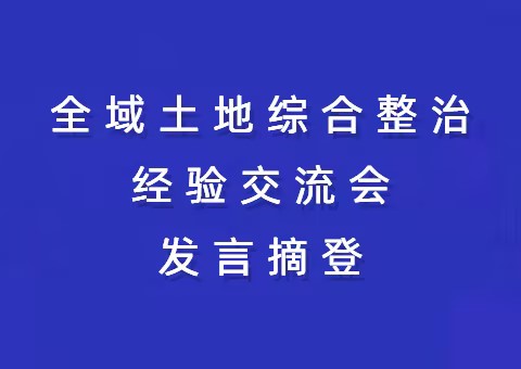 学习运用“千万工程“经验 支撑服务乡村全面振兴——全域土地综合整治经验交流会发言摘登