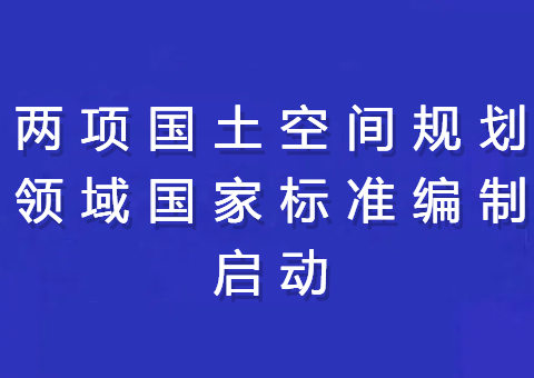 两项国土空间规划领域国家标准编制启动